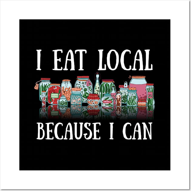 Canning - I Eat Local Because I Can Wall Art by Kudostees